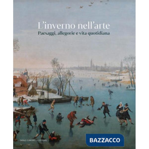 Inverno nell'arte. Paesaggi, allegorie e vita quotidiana (L')