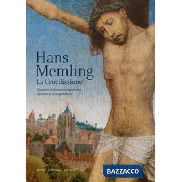 Hans Memling. La crocifissione. Quattro artisti contemporanei attorno a un capolavoro