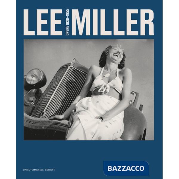 Lee Miller. Opere 1930-1955