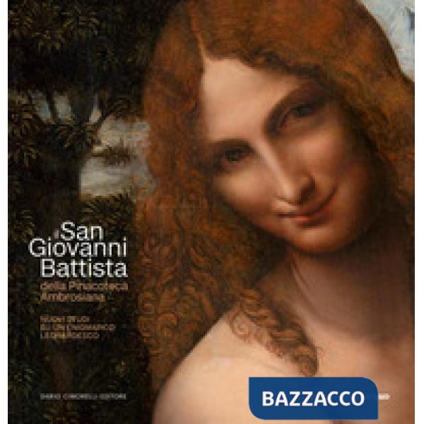 San Giovanni Battista della Pinacoteca Ambrosiana. Nuovi studi su un enigmatico leonardesco. Ediz. illustrata (Il)