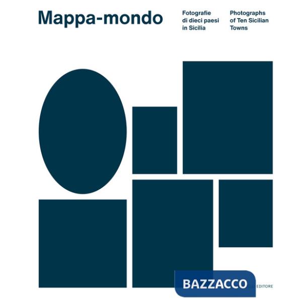 Mappa-mondo. Fotografie di dieci paesi in Sicilia-Photographs of ten sicilian towns. Ediz. bilingue