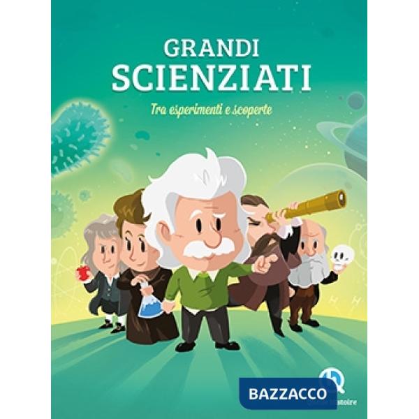 Grandi scienziati. Tra esperimenti e scoperte