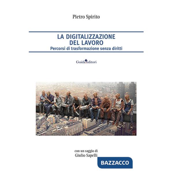 Digitalizzazione del lavoro. Percorsi di trasformazione senza diritti (La)