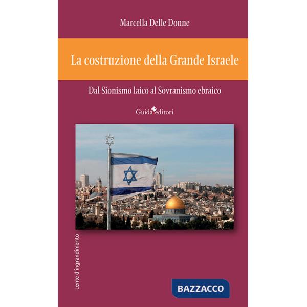 Costruzione della Grande Israele. Dal sionismo laico al sovranismo ebraico (La)