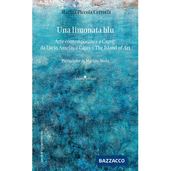 Limonata blu. Arte contemporanea a Capri: da Lucio Amelio a Capri. The island of art (Una)
