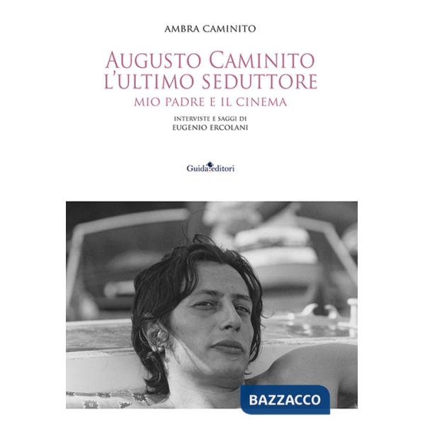 Augusto Caminito, l'ultimo seduttore. Mio padre e il cinema