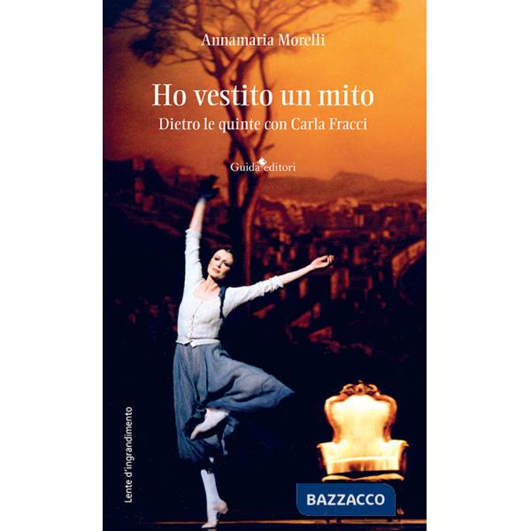 Ho vestito un mito. Dietro le quinte con Carla Fracci