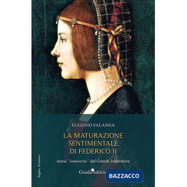 Maturazione sentimentale di Federico II. Storia «semiseria» del Grande Imperatore (La)
