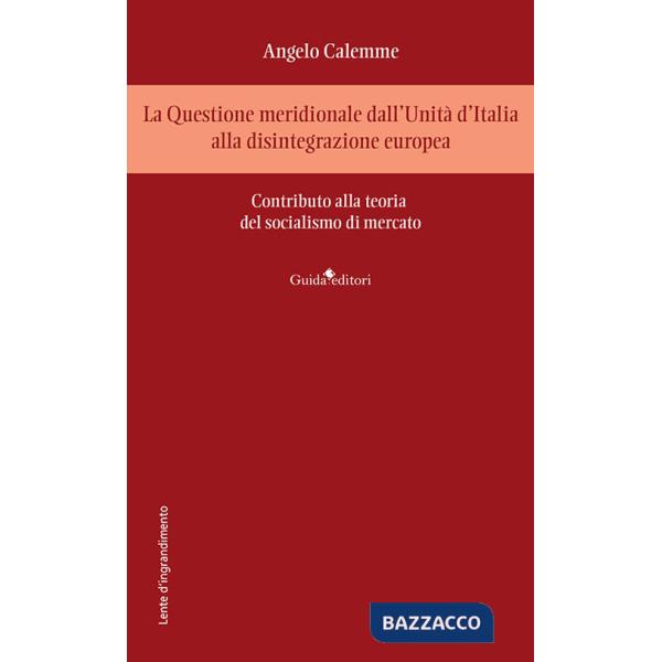 Questione meridionale dall'Unità d'Italia alla disintegrazione europea. Contributo alla teoria del socialismo di mercato (La)