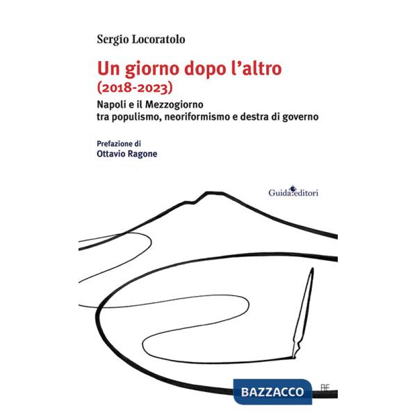 Giorno dopo l'altro (2018-2023). Napoli e il Mezzogiorno tra populismo, neoriformismo e destra di governo (Un)