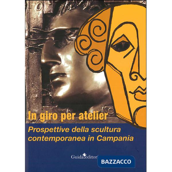 In giro per atelier. Prospettive della scultura contemporanea in Campania. Ediz. illustrata