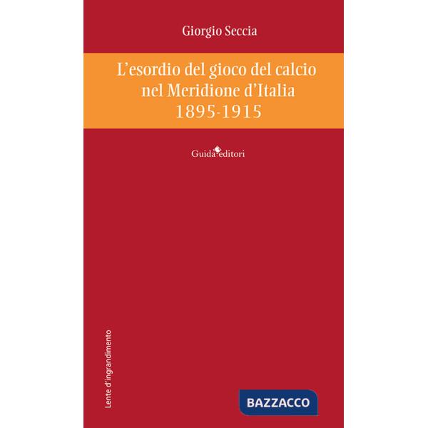 Esordio del gioco del calcio nel Meridione d'Italia 1895-1915 (L')