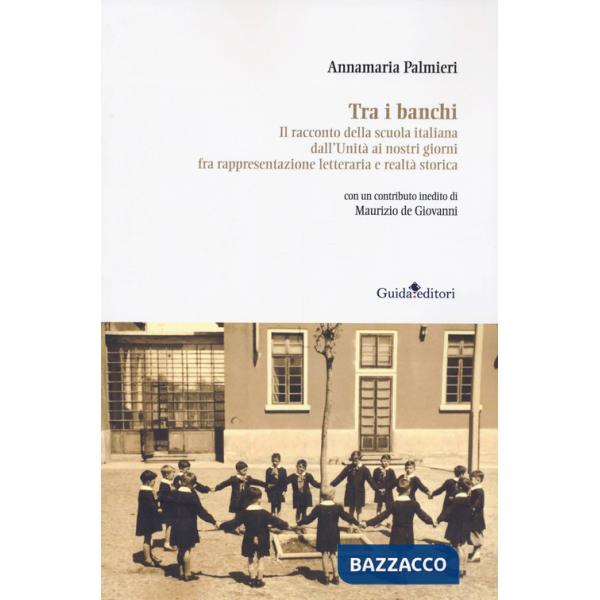 Tra i banchi. Il racconto della scuola italiana dall'Unità ai nostri giorni fra rappresentazione letteraria e realtà storica