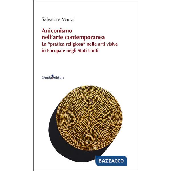 Aniconismo nell'arte contemporanea. La «pratica religiosa» nelle arti visive in Europa e negli Stati Uniti