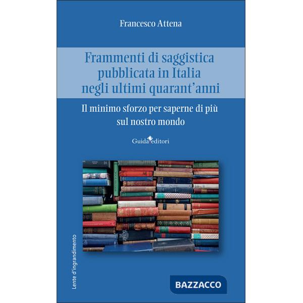 Frammenti di saggistica pubblicata in Italia negli ultimi quarant'anni. Il minimo sforzo per saperne di più sul nostro mondo