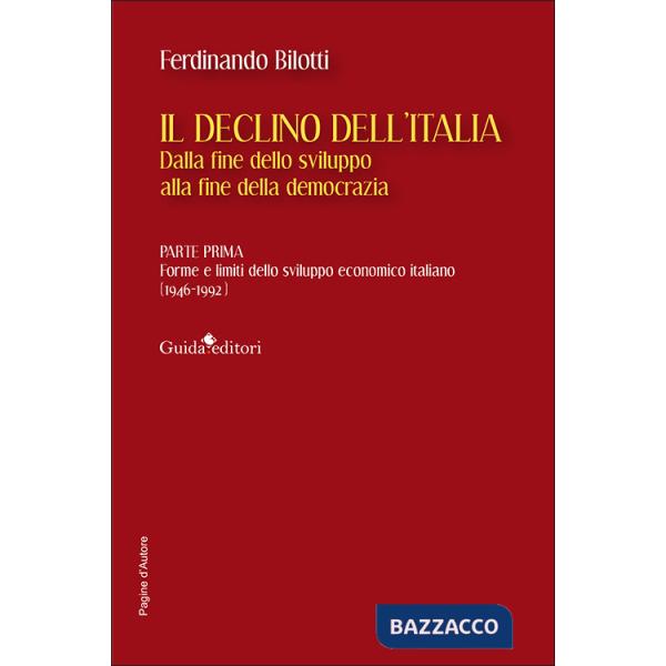 Declino dell'Italia. Dalla fine dello sviluppo alla fine della democrazia (Il). Vol. 1: Forme e limiti dello sviluppo economico 