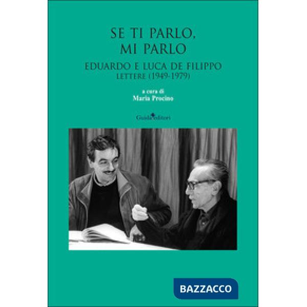 Se ti parlo, mi parlo. Eduardo e Luca De Filippo. Lettere (1949-1979)