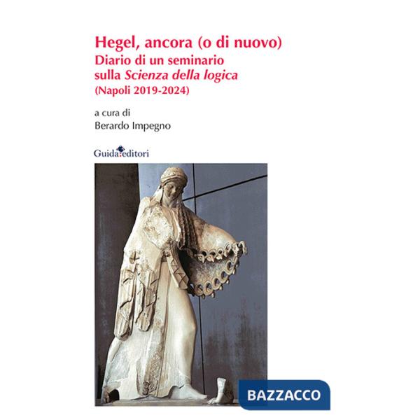 Hegel, ancora (o di nuovo). Diario di un seminario sulla «Scienza della logica» (Napoli 2019-2024). Nuova ediz.