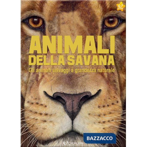 Animali della savana. Gli animali selvaggi a grandezza naturale. Ediz. a colori