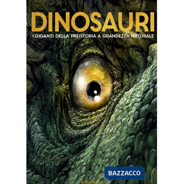 Dinosauri. I giganti della preistoria a grandezza naturale. Ediz. a colori