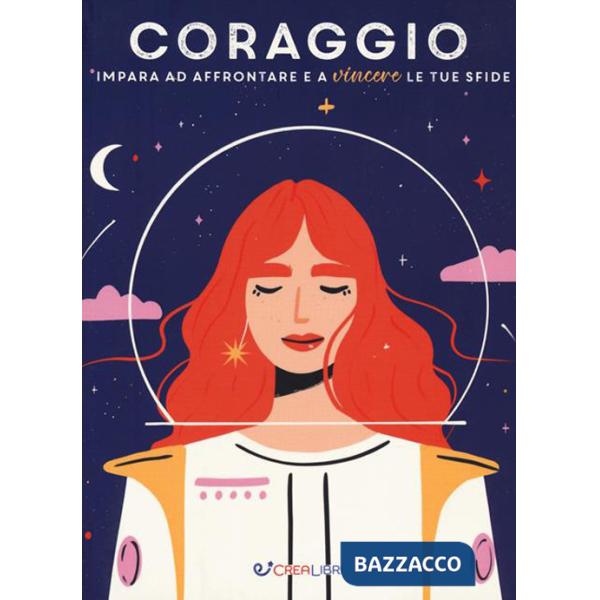 Coraggio. Impara ad affrontare e a vincere le tue sfide