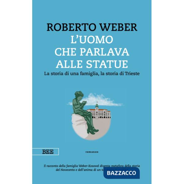Uomo che parlava alle statue. La storia di una famiglia, la storia di Trieste (L')