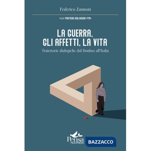 Guerra, gli affetti, la vita. Traiettorie dialogiche dal Donbas all'Italia (La)