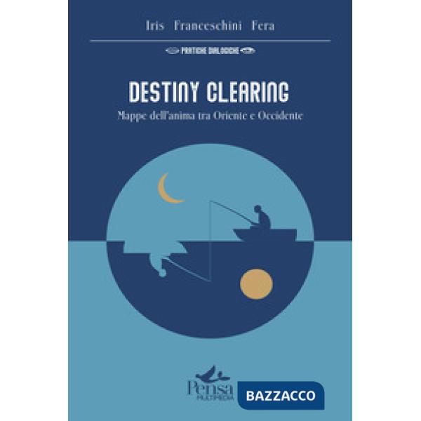 Destiny Clearing. Mappe dell'anima tra Oriente e Occidente