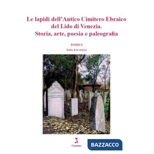Lapidi dell'Antico Cimitero Ebraico del Lido di Venezia. Storia, arte, poesia e paleografia (Le)