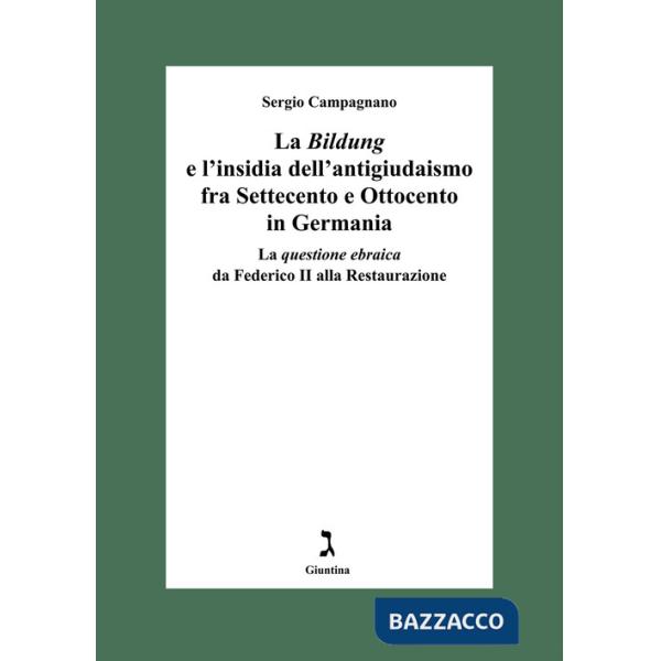 «Bildung» e l'insidia dell'antigiudaismo fra Settecento e Ottocento in Germania. La questione ebraica da Federico II alla Restau