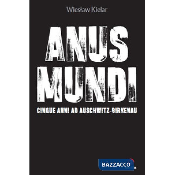 Anus mundi. Cinque anni ad Auschwitz-Birkenau