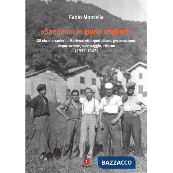 «Speriamo in giorni migliori». Gli ebrei stranieri a Modena: vita quotidiana, persecuzione, deportazioni, salvataggio, ritorno (