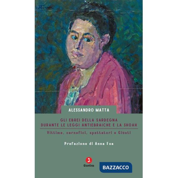 Ebrei della Sardegna durante le leggi antiebraiche e la Shoah. Vittime, carnefici, spettatori e Giusti (Gli)