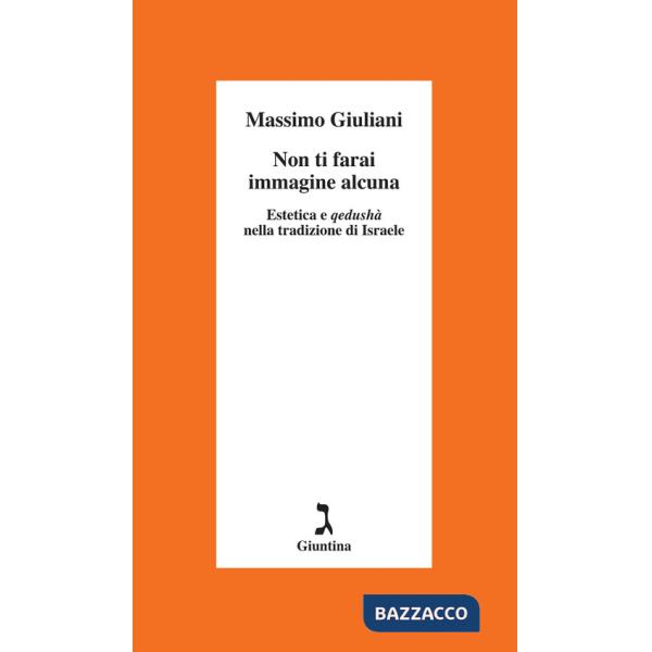 Non ti farai immagine alcuna. Estetica e qedushà nella tradizione di Israele