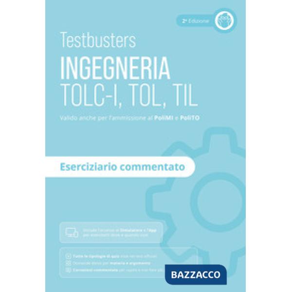 Testbusters. Ingegneria. TOLC-I, TOL, TIL. Eserciziario commentato. Preparazione ai test di ammissione in Ingegneria, Informatic