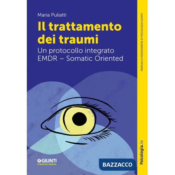 Trattamento dei traumi. Un protocollo integrato EMDR - Somatic Oriented (Il)