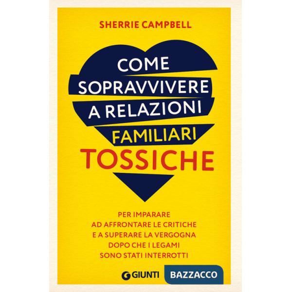 Come sopravvivere a relazioni familiari tossiche. Per imparare ad affrontare le critiche e a superare la vergogna dopo che i leg