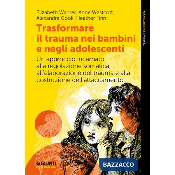 Trasformare il trauma nei bambini e negli adolescenti. Un approccio incarnato alla regolazione somatica, all'elaborazione del tr