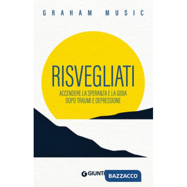 Risvegliati. Accendere la speranza e la gioia dopo traumi e depressione