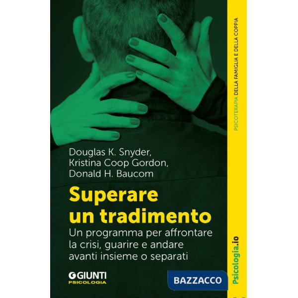 Superare un tradimento. Un programma per affrontare la crisi, guarire e andare avanti insieme o separati