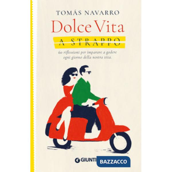 Dolce vita a strappo. 60 riflessioni per imparare a godere ogni giorno della nostra vita