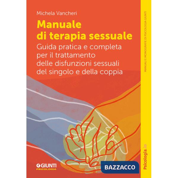 Manuale di terapia sessuale. Guida pratica e completa per il trattamento delle disfunzioni sessuali del singolo e della coppia
