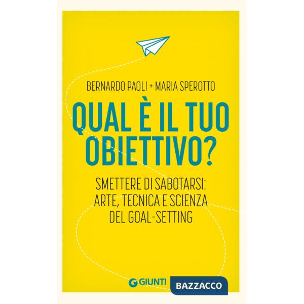 Qual è il tuo obiettivo? Smettere di sabotarsi: arte, tecnica e scienza del goal-setting