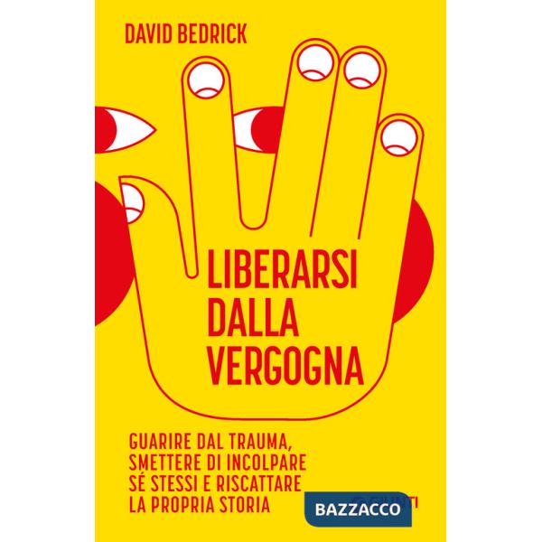 Liberarsi dalla vergogna. Guarire dal trauma, smettere di incolpare sé stessi e riscattare la propria storia