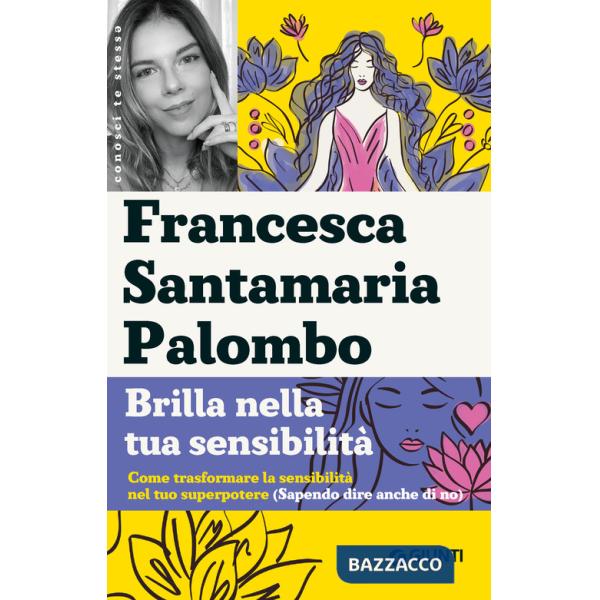 Brilla nella tua sensibilità. Come trasformare la tua sensibilità nel tuo superpotere (sapendo dire anche di no)