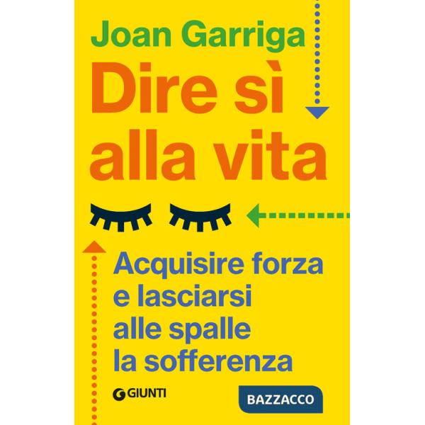 Dire sì alla vita. Acquisire forza e lasciarsi alle spalle la sofferenza