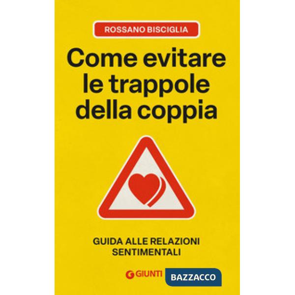 Come evitare le trappole della coppia. Guida alle relazioni sentimentali