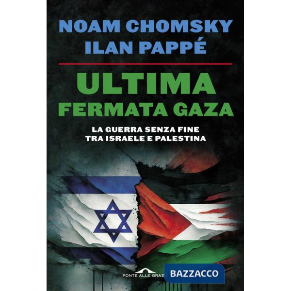 Ultima fermata Gaza. La guerra senza fine tra Israele e Palestina