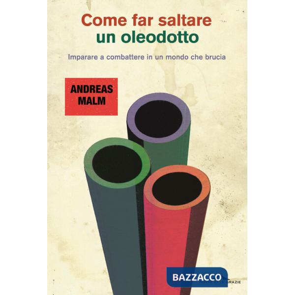 Come far saltare un oleodotto. Imparare a combattere in un mondo che brucia