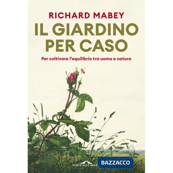 Giardino per caso. Per coltivare l'equilibrio tra uomo e natura (Il)